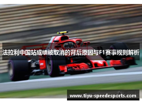 法拉利中国站成绩被取消的背后原因与F1赛事规则解析