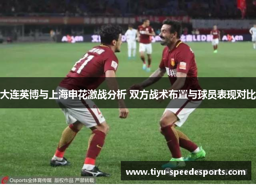 大连英博与上海申花激战分析 双方战术布置与球员表现对比