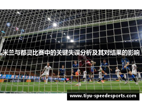米兰与都灵比赛中的关键失误分析及其对结果的影响