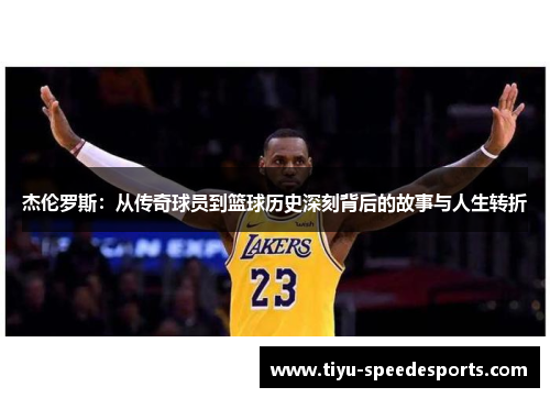 杰伦罗斯：从传奇球员到篮球历史深刻背后的故事与人生转折