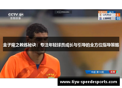 金子隆之教练秘诀：专注年轻球员成长与引导的全方位指导策略
