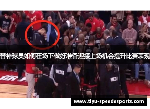 替补球员如何在场下做好准备迎接上场机会提升比赛表现
