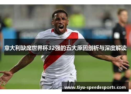 意大利缺席世界杯32强的五大原因剖析与深度解读