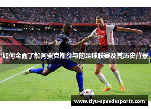 如何全面了解阿贾克斯参与的足球联赛及其历史背景