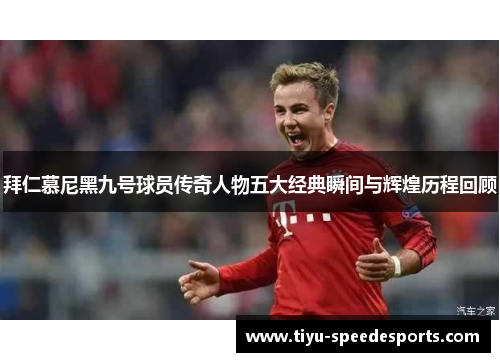 拜仁慕尼黑九号球员传奇人物五大经典瞬间与辉煌历程回顾