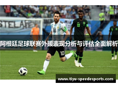 阿根廷足球联赛外援表现分析与评估全面解析