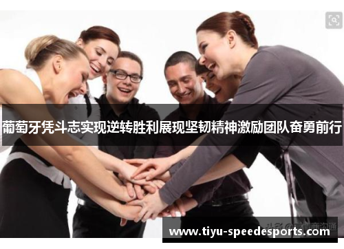 葡萄牙凭斗志实现逆转胜利展现坚韧精神激励团队奋勇前行