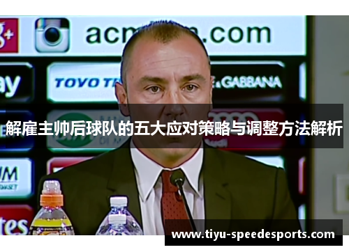 解雇主帅后球队的五大应对策略与调整方法解析