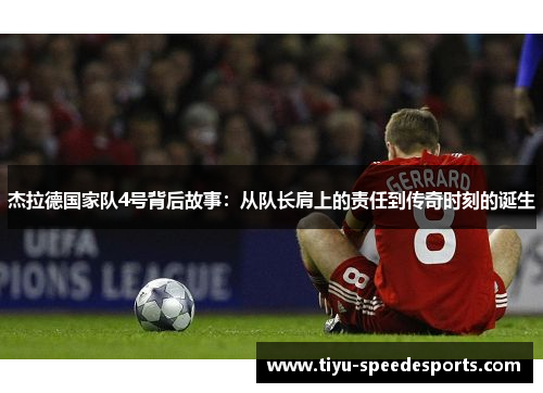 杰拉德国家队4号背后故事：从队长肩上的责任到传奇时刻的诞生
