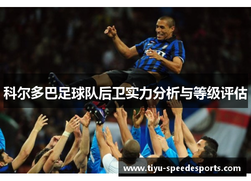科尔多巴足球队后卫实力分析与等级评估