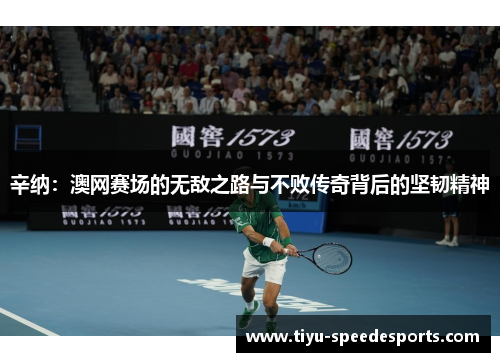 辛纳：澳网赛场的无敌之路与不败传奇背后的坚韧精神