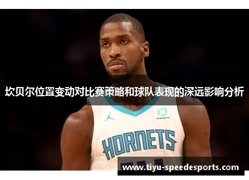 坎贝尔位置变动对比赛策略和球队表现的深远影响分析 坎贝尔位置变动对比赛策略和球队表现的深远影响分析