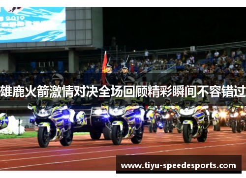 雄鹿火箭激情对决全场回顾精彩瞬间不容错过 雄鹿火箭激情对决全场回顾精彩瞬间不容错过